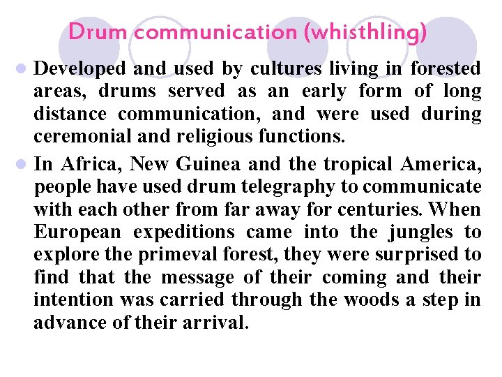 Drum communication (whisthling) Developed and used by cultures living in forested areas, drums served