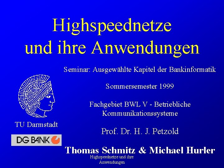 Highspeednetze und ihre Anwendungen Seminar: Ausgewählte Kapitel der Bankinformatik Sommersemester 1999 Fachgebiet BWL V