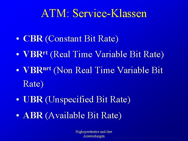 ATM: Service-Klassen • CBR (Constant Bit Rate) • VBRrt (Real Time Variable Bit Rate)