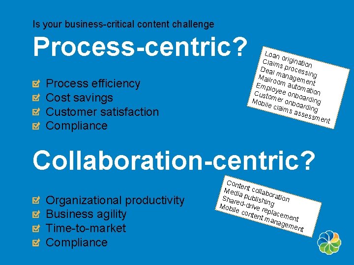 Is your business-critical content challenge Process-centric? Process efficiency Cost savings Customer satisfaction Compliance Loan