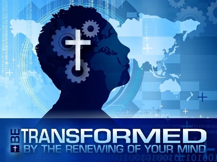 Worldview Formation • Romans 12: 2 – Be transformed by the renewing of your Worldview Formation • Romans 12: 2 – Be transformed by the renewing of your
