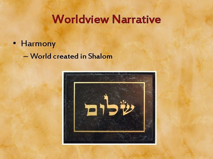 Worldview Narrative • Harmony – World created in Shalom Worldview Narrative • Harmony – World created in Shalom