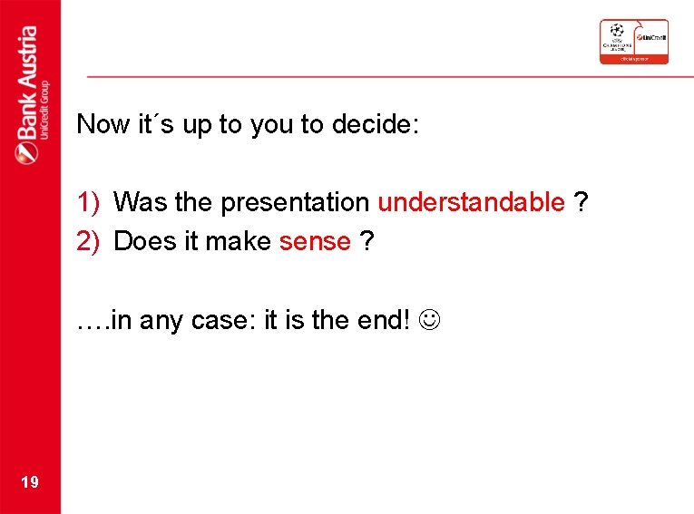 Now it´s up to you to decide: 1) Was the presentation understandable ? 2)