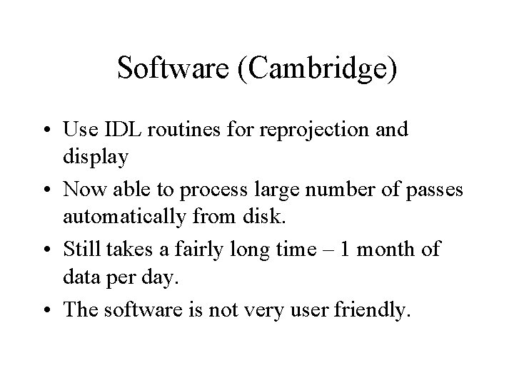 Software (Cambridge) • Use IDL routines for reprojection and display • Now able to