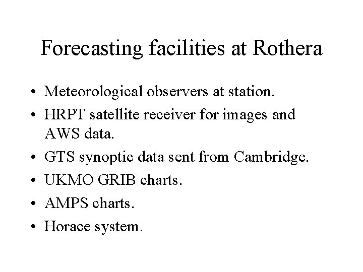 Forecasting facilities at Rothera • Meteorological observers at station. • HRPT satellite receiver for Forecasting facilities at Rothera • Meteorological observers at station. • HRPT satellite receiver for