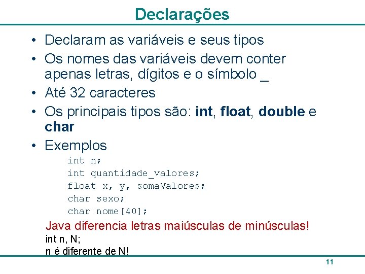 Declarações • Declaram as variáveis e seus tipos • Os nomes das variáveis devem