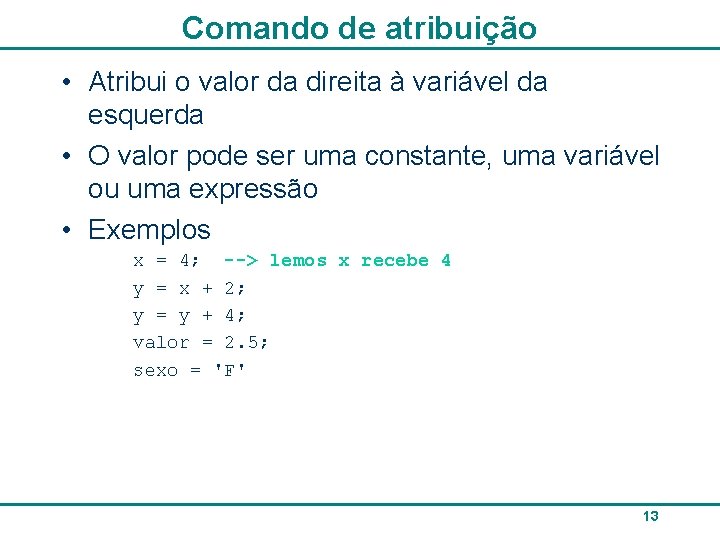 Comando de atribuição • Atribui o valor da direita à variável da esquerda •