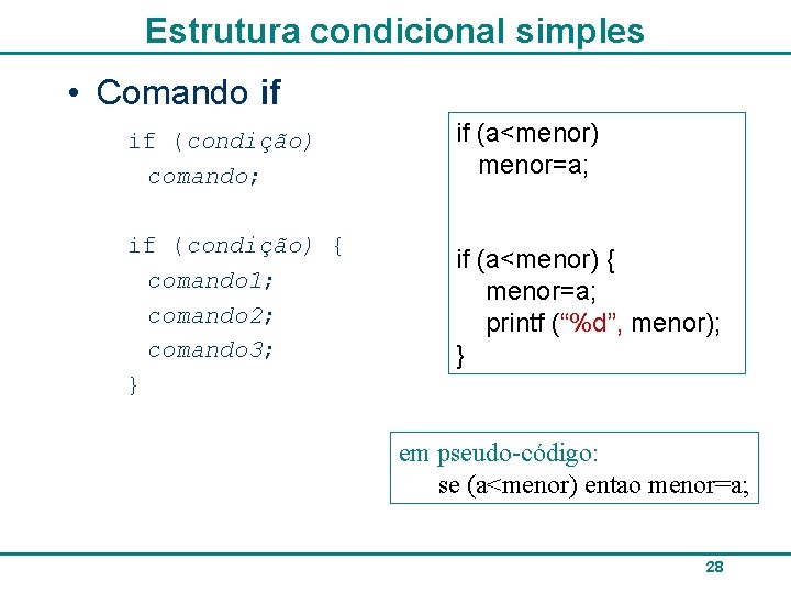 Estrutura condicional simples • Comando if if (condição) comando; if (a<menor) menor=a; if (condição)