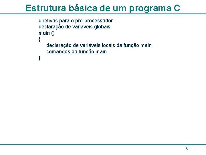 Estrutura básica de um programa C diretivas para o pré-processador declaração de variáveis globais