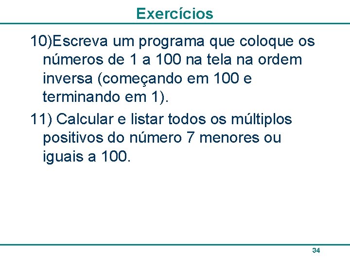 Exercícios 10)Escreva um programa que coloque os números de 1 a 100 na tela