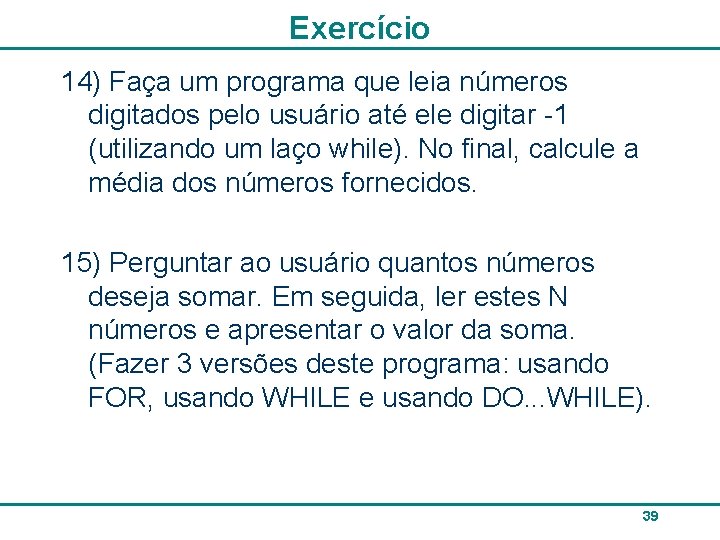 Exercício 14) Faça um programa que leia números digitados pelo usuário até ele digitar