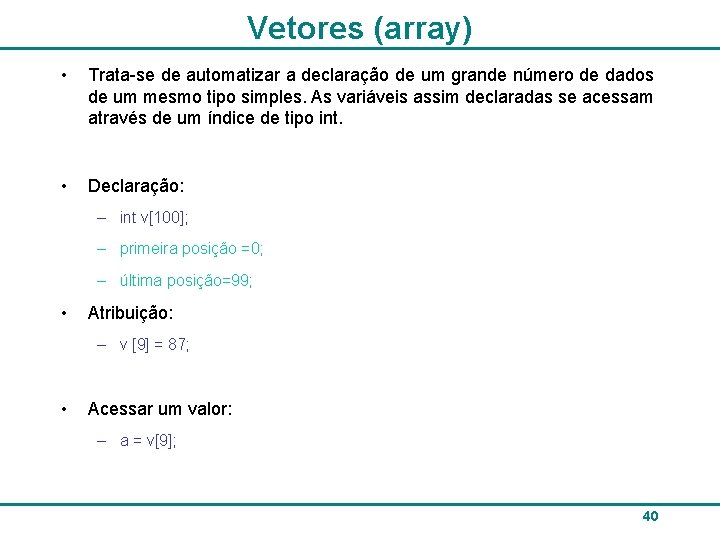 Vetores (array) • Trata-se de automatizar a declaração de um grande número de dados