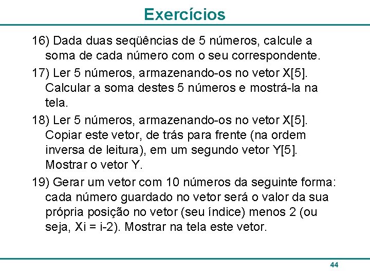 Exercícios 16) Dada duas seqüências de 5 números, calcule a soma de cada número