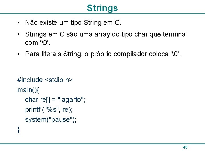 Strings • Não existe um tipo String em C. • Strings em C são