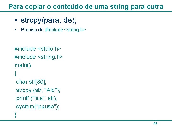 Para copiar o conteúdo de uma string para outra • strcpy(para, de); • Precisa