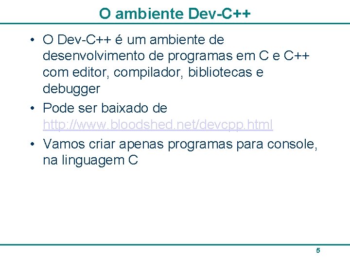 O ambiente Dev-C++ • O Dev-C++ é um ambiente de desenvolvimento de programas em