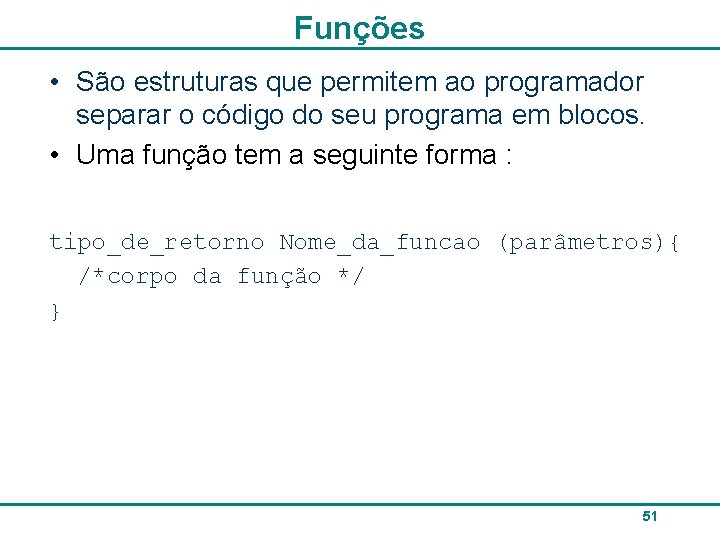 Funções • São estruturas que permitem ao programador separar o código do seu programa