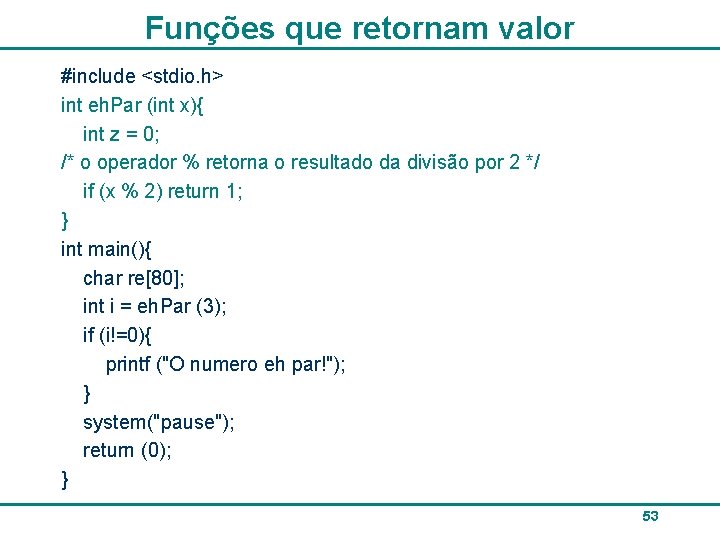 Funções que retornam valor #include <stdio. h> int eh. Par (int x){ int z