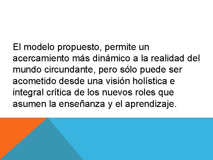 El modelo propuesto, permite un acercamiento más dinámico a la realidad del mundo circundante,