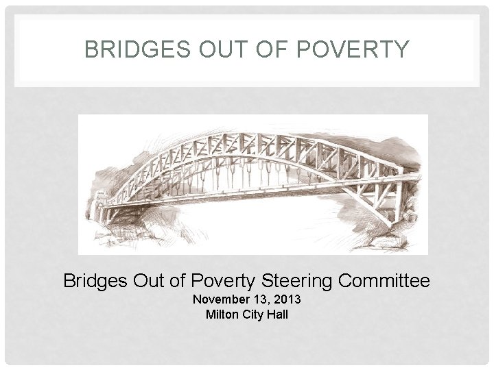 BRIDGES OUT OF POVERTY Bridges Out of Poverty Steering Committee November 13, 2013 Milton