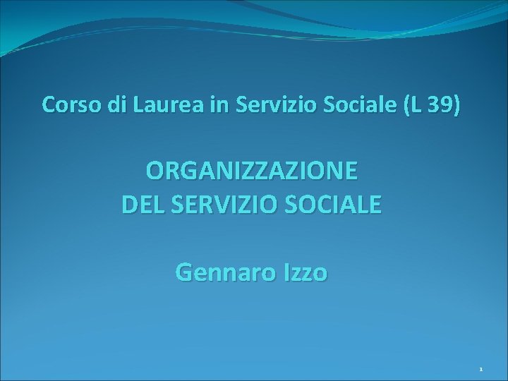 Corso di Laurea in Servizio Sociale (L 39) ORGANIZZAZIONE DEL SERVIZIO SOCIALE Gennaro Izzo