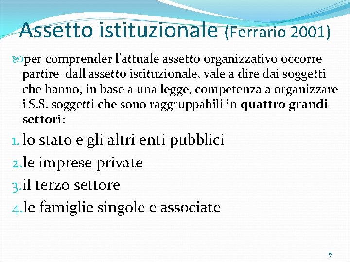 Assetto istituzionale (Ferrario 2001) per comprender l’attuale assetto organizzativo occorre partire dall’assetto istituzionale, vale