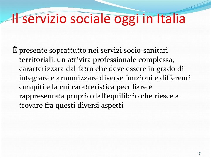 Il servizio sociale oggi in Italia È presente soprattutto nei servizi socio-sanitari territoriali, un