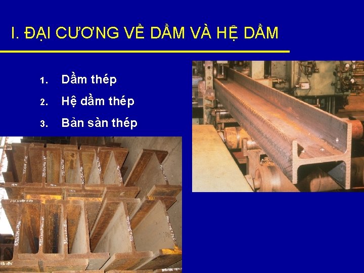 I. ĐẠI CƯƠNG VỀ DẦM VÀ HỆ DẦM 1. Dầm thép 2. Hệ dầm