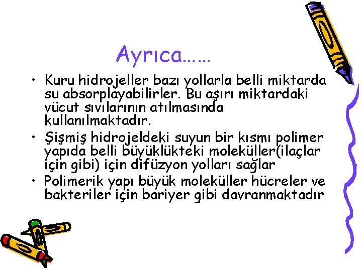 Ayrıca…… • Kuru hidrojeller bazı yollarla belli miktarda su absorplayabilirler. Bu aşırı miktardaki vücut