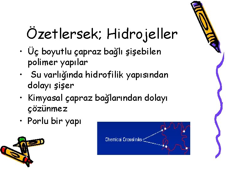 Özetlersek; Hidrojeller • Üç boyutlu çapraz bağlı şişebilen polimer yapılar • Su varlığında hidrofilik