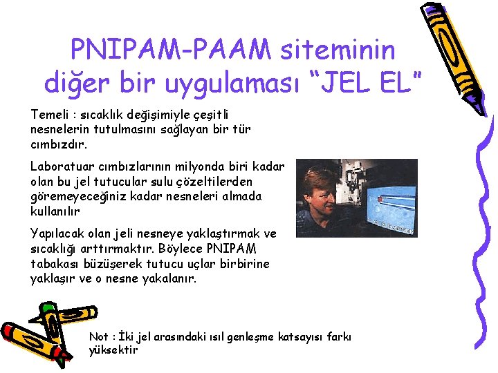 PNIPAM-PAAM siteminin diğer bir uygulaması “JEL EL” Temeli : sıcaklık değişimiyle çeşitli nesnelerin tutulmasını