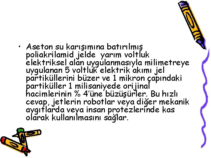  • Aseton su karışımına batırılmış poliakrilamid jelde yarım voltluk elektriksel alan uygulanmasıyla milimetreye