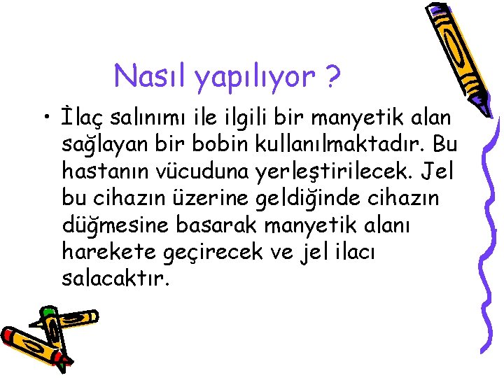 Nasıl yapılıyor ? • İlaç salınımı ile ilgili bir manyetik alan sağlayan bir bobin