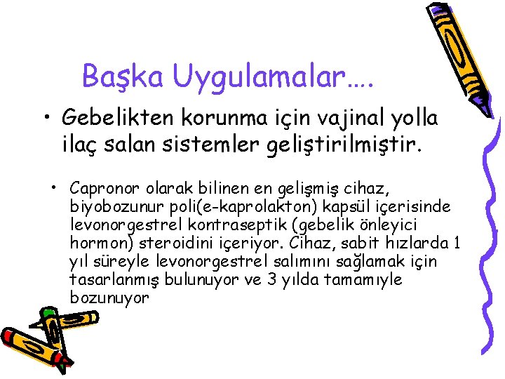 Başka Uygulamalar…. • Gebelikten korunma için vajinal yolla ilaç salan sistemler geliştirilmiştir. • Capronor