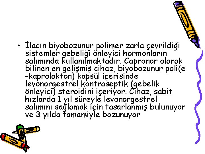  • İlacın biyobozunur polimer zarla çevrildiği sistemler gebeliği önleyici hormonların salımında kullanılmaktadır. Capronor