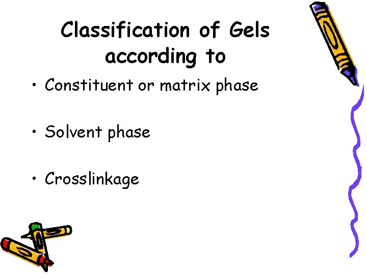 Classification of Gels according to • Constituent or matrix phase • Solvent phase •