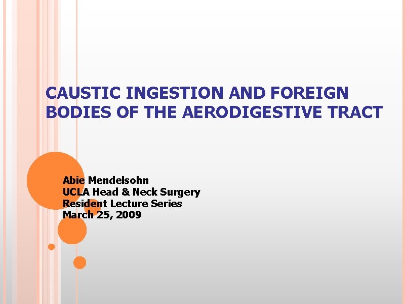 CAUSTIC INGESTION AND FOREIGN BODIES OF THE AERODIGESTIVE TRACT Abie Mendelsohn UCLA Head &