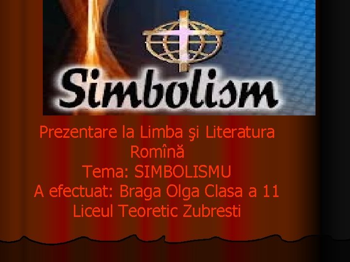 Prezentare la Limba şi Literatura Romînă Tema: SIMBOLISMU A efectuat: Braga Olga Clasa a