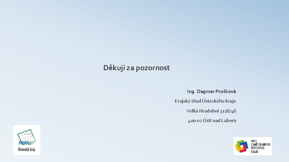 Děkuji za pozornost Ing. Dagmar Prošková Krajský úřad Ústeckého kraje Velká Hradební 3118/48 400 Děkuji za pozornost Ing. Dagmar Prošková Krajský úřad Ústeckého kraje Velká Hradební 3118/48 400