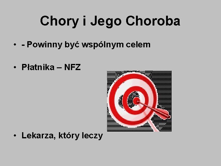 Chory i Jego Choroba • - Powinny być wspólnym celem • Płatnika – NFZ