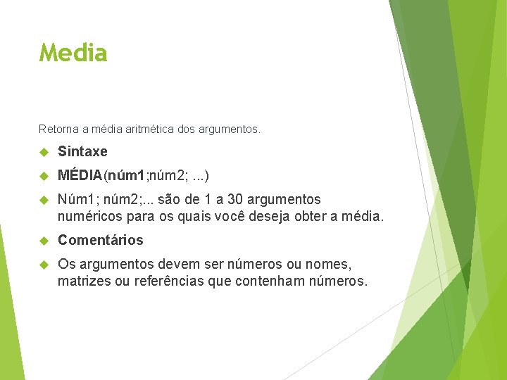 Media Retorna a média aritmética dos argumentos. Sintaxe MÉDIA(núm 1; núm 2; . .