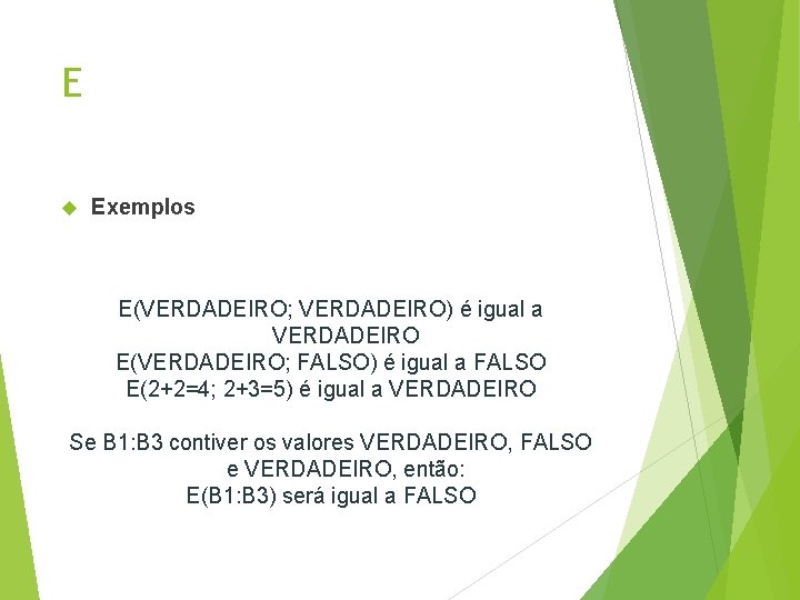 E Exemplos E(VERDADEIRO; VERDADEIRO) é igual a VERDADEIRO E(VERDADEIRO; FALSO) é igual a FALSO