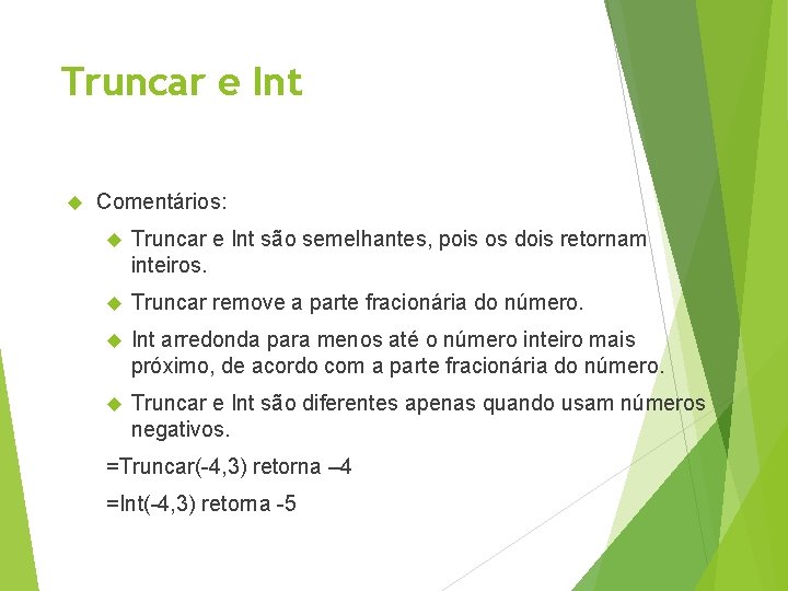 Truncar e Int Comentários: Truncar e Int são semelhantes, pois os dois retornam inteiros.