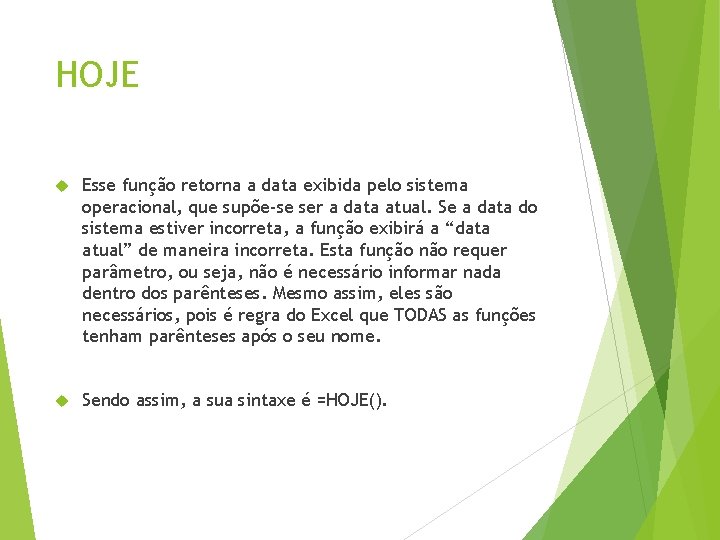 HOJE Esse função retorna a data exibida pelo sistema operacional, que supõe-se ser a