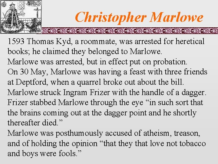 Christopher Marlowe 1593 Thomas Kyd, a roommate, was arrested for heretical books; he claimed