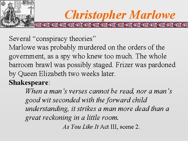 Christopher Marlowe Several “conspiracy theories” Marlowe was probably murdered on the orders of the