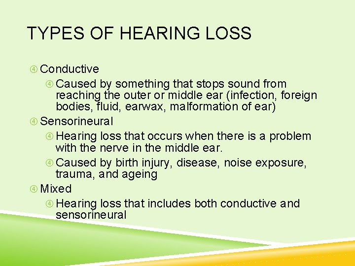 TYPES OF HEARING LOSS Conductive Caused by something that stops sound from reaching the