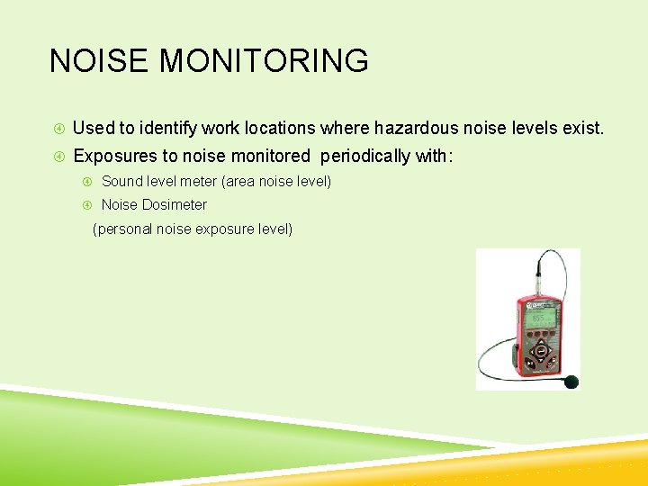 NOISE MONITORING Used to identify work locations where hazardous noise levels exist. Exposures to