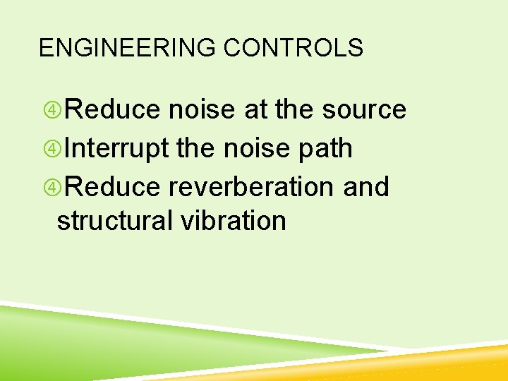 ENGINEERING CONTROLS Reduce noise at the source Interrupt the noise path Reduce reverberation and