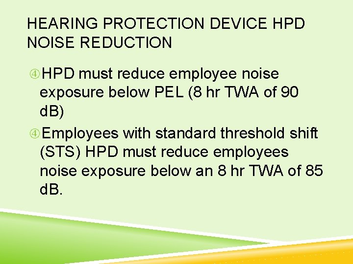 HEARING PROTECTION DEVICE HPD NOISE REDUCTION HPD must reduce employee noise exposure below PEL